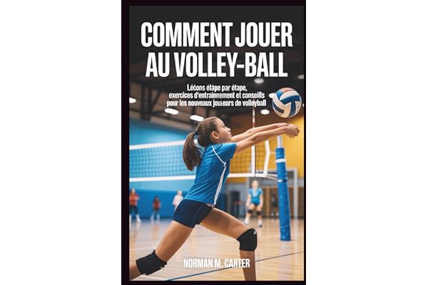 COMMENT JOUER AU VOLLEY-BALL: Leçons étape par étape, exercices d'entraînement et conseils pour les nouveaux joueurs de volleyball