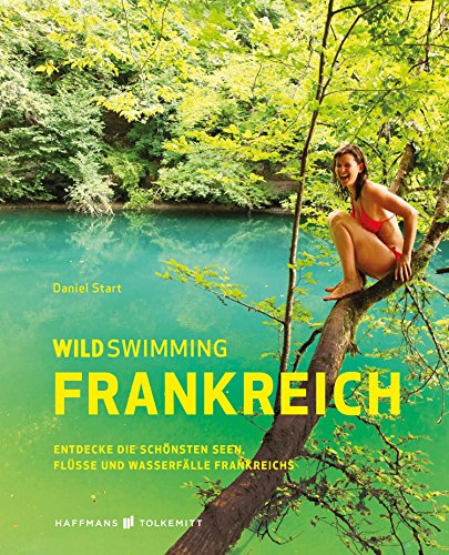 Wild Swimming Frankreich: Entdecke die schönsten Seen, Flüsse und Wasserfälle Frankreichs Wild Swimming Frankreich: Entdecke die schönsten Seen, Flüsse und Wasserfälle Frankreichs