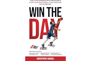 Win the Day: Fuel your Passion with Discipline and Raise your Basketball Game and Life, Day after Day