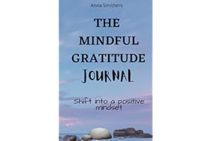 The Mindful Gratitude Journal: Shift to a Positive Mindset in 28 days with Gratitude, Affirmations and Mindfulness