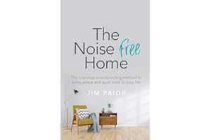 The Noise Free Home: The four-step soundproofing method to bring peace and quiet back to your life