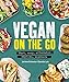 Produktbild Vegan on the Go: Fast, easy, affordable anytime, anywhere