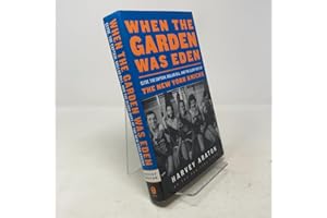When the Garden Was Eden: Clyde, the Captain, Dollar Bill, and the Glory Days of the New York Knicks