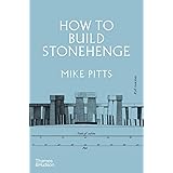 How to Build Stonehenge: 'A gripping archaeological detective story' The Sunday Times