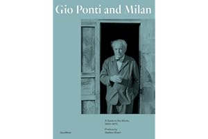 Gio Ponti And Milan. A Guide To The Works 1920-1970