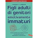 Figli adulti di genitori emotivamente immaturi. Come guarire dalle ferite causate da genitori distanti, respingenti o egocent