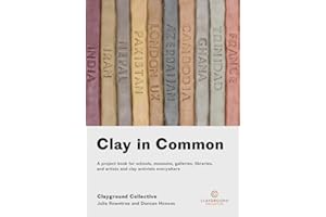 Clay in Common: A project book for schools, museums, galleries, libraries and artists and clay activists everywhere (Clayground Collective)