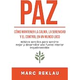 PAZ: C&oacute;mo mantener la calma, la serenidad y el control en un mundo loco: 11 (H&aacute;bitos que cambiar&aacute;n tu vida)