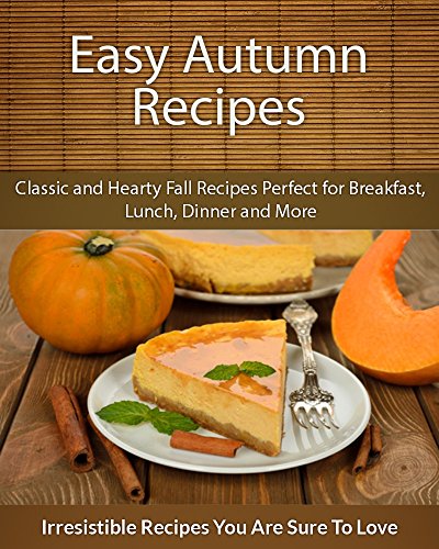 Download Easy Autumn Recipes: Classic and Hearty Fall Recipes Perfect for Breakfast, Lunch, Dinner and More (The Easy Recipe) Download Easy Autumn Recipes: Classic and Hearty Fall Recipes Perfect for Breakfast, Lunch, Dinner and More (The Easy Recipe)