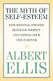 The Myth of Self-esteem: How Rational Emotive Behavior Therapy Can Change Your Life Forever (Psychology)
