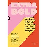Extra Bold. Una guida femminista, inclusiva, antirazzista, non binaria per graphic designer