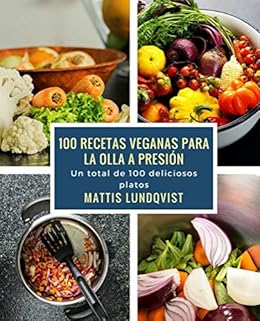 100 recetas veganas para la olla a presión: Un total de 100 deliciosos platos de