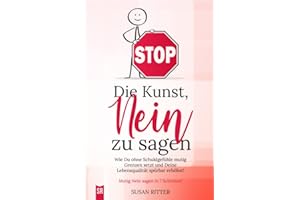 Die Kunst, NEIN zu sagen: Wie du ohne Schuldgefühle mutig Grenzen setzt und deine Lebensqualität spürbar erhöhst! (Stress bewältigen, Band 4)