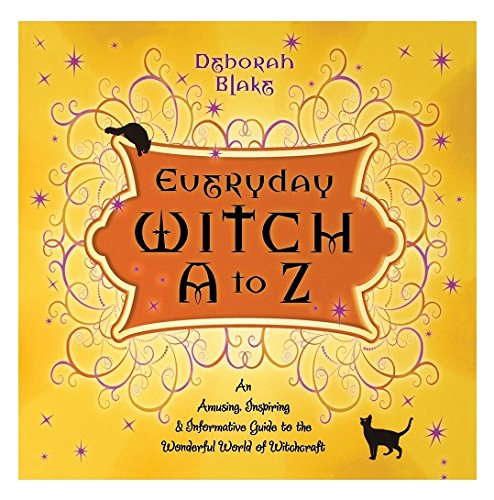 Everyday Witch A to Z: An Amusing, Inspiring & Informative Guide to the Wonderful World of Witchcraft: An Amusing, Inspiring and Informative Guide to the Wonderful World of Witchcraft