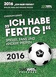 Ich habe fertig! 2016 Textabreißkalender: Spieler, Fans und andere Pfeifen by Christoph Dirkes
