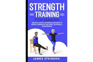 Strength Training For Seniors: Gentle chair & standing routines to boost strength, balance, posture, & confidence (Exercise books for seniors)
