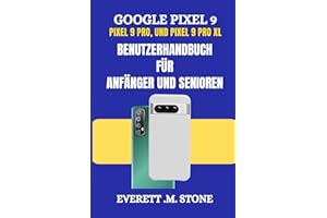 GOOGLE PIXEL 9, PIXEL 9 PRO und PIXEL 9 PRO XL BENUTZERHANDBUCH FÜR ANFÄNGER UND SENIOREN: Detaillierte Schritt-für-Schritt-Illustrationen, Einrichtung, Anpassung und Beherrschung der Funktionen, die