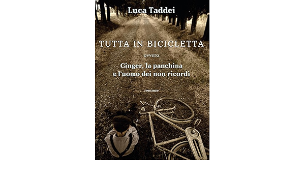 Amazon.it: Tutta in bicicletta ovvero Ginger, la panchina e l'uomo dei non  ricordi - Taddei, Luca - Libri