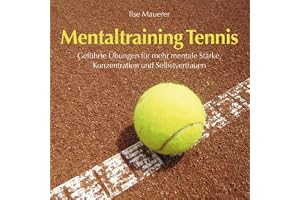 Mentaltraining Tennis: Geführte Übungen für mehr mentale Stärke, Konzentration und Selbstvertrauen