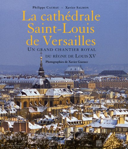 La  cathédrale Saint-Louis de Versailles : un grand chantier royal du règne de Louis XV
