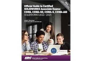 Official Guide to Certified SOLIDWORKS Associate Exams: CSWA, CSWA-SD, CSWA-S, CSWA-AM; SolidWorks 2022-SolidWorks 2025; An Authorized CSWA ... on the CSWA-SD, CSWASA-FEA, AND CSWA-AM Exams