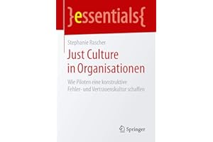 Just Culture in Organisationen: Wie Piloten eine konstruktive Fehler- und Vertrauenskultur schaffen (essentials)