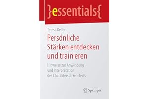 Persönliche Stärken entdecken und trainieren: Hinweise zur Anwendung und Interpretation des Charakterstärken-Tests (essentials)
