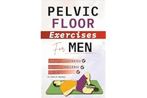 Pelvic Floor Exercises for Men: Step-by-Step Illustrated Workouts to Strengthen Your Core, Improve Bladder Control, Boost Sexual Wellness, and Build Lasting Confidence (Pelvic Floor Health Books)