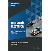 Ingenier&iacute;a el&eacute;ctrica sin conocimientos previos: Entienda los fundamentos en 7 d&iacute;as (Tecnolog&iacute;a sin conocimientos previos)