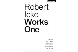 Robert Icke: Works One: Oresteia; Uncle Vanya; Mary Stuart; The Wild Duck; The Doctor (Methuen Drama Play Collections)