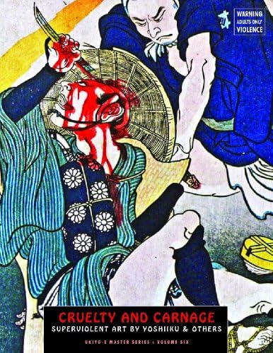 Cruelty and Carnage: Superviolent Art by Yoshiiku & Others: 6 (Ukiyo-E Master)