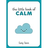 The Little Book of Calm: Tips, Techniques and Quotes to Help You Relax and Unwind