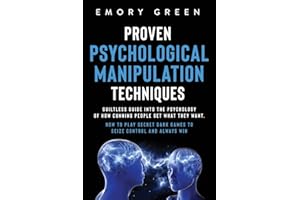 Proven Psychological Manipulation Techniques: Guiltless Guide into the Psychology of How Cunning People Get What They Want. How to Play Secret Dark Games to Seize Control and Always Win