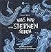 Was wir in den Sternen sehen: Eine bezaubernde Reise zu den strahlenden Himmelskörpern. by 