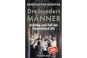 Dreihundert Männer: Aufstieg und Fall der Deutschland AG | Eine glänzend erzählte Geschichte der deutschen Wirtschaft
