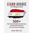 Learn Arabic for Beginners: 500+ Common Arabic Vocabulary and Useful Phrases for Your Visit to Egypt