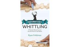 Intermediate Guide to Whittling: 15 Secrets Wood Carvers Should Know to Get Better