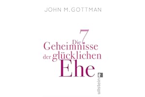 Die 7 Geheimnisse der glücklichen Ehe: Der wissenschaftlich fundierte Beziehungs- und Eheratgeber vom Bestsellerautor: Für langfristige und erfüllte Partnerschaften