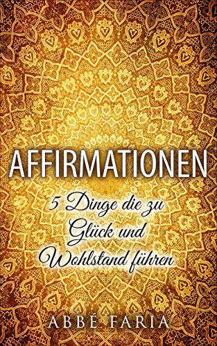 Affirmationen: 5 Dinge die zu Glück und Wohlstand führen: Affirmationen, Kraftquelle, Manifestieren, Visualisieren, Das-Gesetz-Anziehung