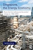Image de Singapore, the Energy Economy: From The First Refinery To The End Of Cheap Oil, 1960-2010 (Routledge Studies in the Modern World Economy)