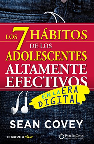 LOS 7 HABITOS DE LOS ADOLESCENTES ALTAMENTE EFECTIVOS EN LA ERA DIGITAL: LA MEJOR GUIA PRACTICA PARA QUE LOS JOVENES ALCANCEN EL EXITO