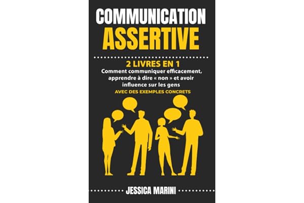 COMMUNICATION ASSERTIVE: 2 livres en 1 - Comment communiquer efficacement, apprendre à dire « non » et avoir influence sur les gens