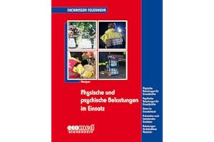 Physische und psychische Belastungen im Einsatz: Phys. u. psych. Belastungen f. Einsatzkräfte - Stress im Einsatzdienst - Ruhezeiten nach belastenden ... betroffene Personen (Fachwissen Feuerwehr)