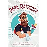 Papa Ratgeber - Das Überlebensbuch für werdende Väter - Von Lügen und Wahrheiten, auf die Euch keiner vorbereitet hat!