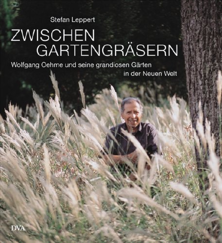 Download Zwischen Gartengräsern: Wolfgang Oehme und seine grandiosen Gärten in der Neuen Welt Download Zwischen Gartengräsern: Wolfgang Oehme und seine grandiosen Gärten in der Neuen Welt