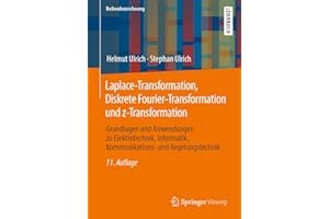 Laplace-Transformation, Diskrete Fourier-Transformation und z-Transformation: Grundlagen und Anwendungen zu Elektrotechnik, Informatik, Kommunikations- und Regelungstechnik