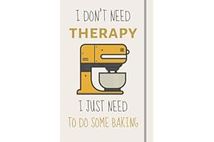 I Don't Need Therapy - I Just Need To Do Some Baking: Funny Novelty Baking Gift For Women - Lined Journal or Notebook