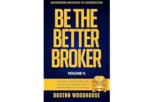Be the Better Broker, Volume 1: Become a Top Producer: A Study of Mortgage Agents, Originators & Loan Officers