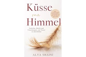 Küsse vom Himmel: Gedichte, Briefe und Umarmungen, um Trauer zu durchleben – Trost, Hoffnung und Nähe nach dem Verlust eines geliebten Menschen