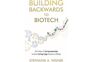 Building Backwards to Biotech: The Power of Entrepreneurship to Drive Cutting-Edge Science to Market